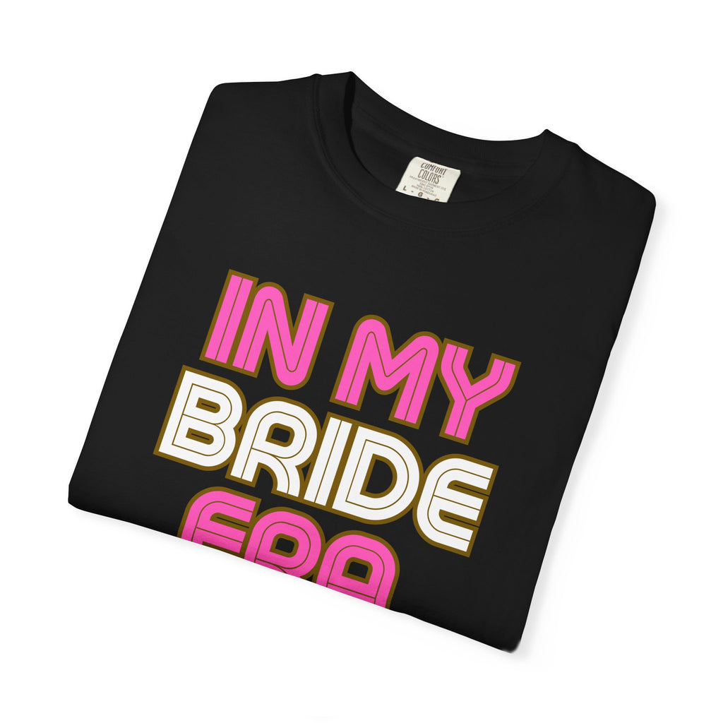 In my Bride Era Wedding Engagement Bachelorette Party Tee -Garment-Dyed T-shirt